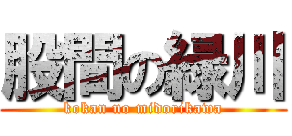 股間の緑川 (kokan no midorikawa)