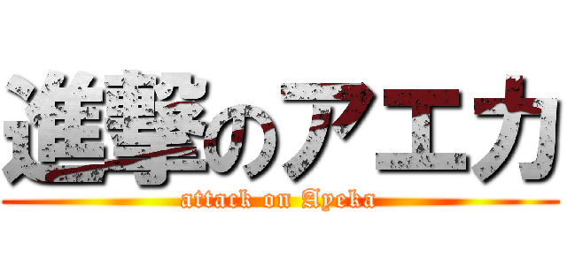 進撃のアエカ (attack on Ayeka)