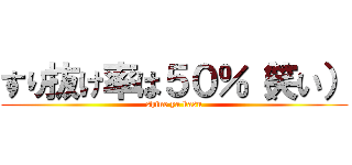 すり抜け率は５０％（笑い） (shine ya kasu)