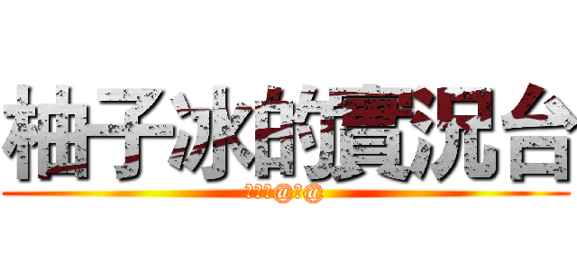 柚子冰的實況台 (訂閱我@ω@)