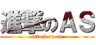 進撃のＡＳ (attack on as)