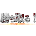 勝ち取る！ (Get ｔhe ｖｉｃｔｒｙ)