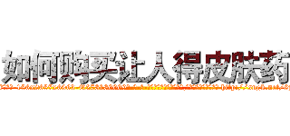 如何购买让人得皮肤药 (如何购买让人得皮肤药【电-186x2687x6963-Q278180069元-吉-药-业】我们做的是长期生意,靠的是老客户长期支持 http://sngk.net/8zHSj6
)