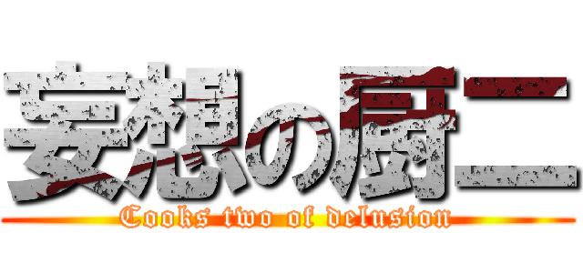 妄想の厨二 (Cooks two of delusion)