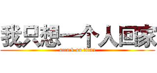 我只想一个人回家 (attack on titan)