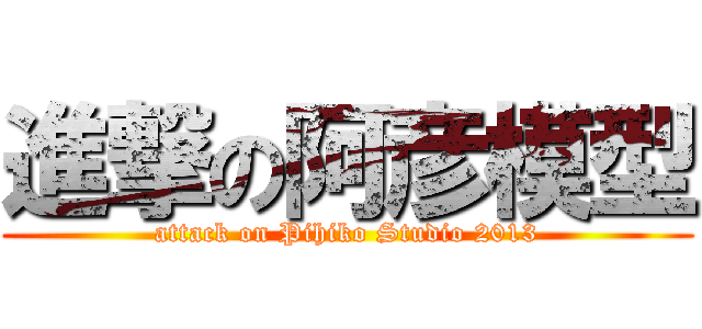 進撃の阿彦模型 (attack on Pihiko Studio 2013)