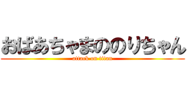 おばあちゃまののりちゃん (attack on titan)