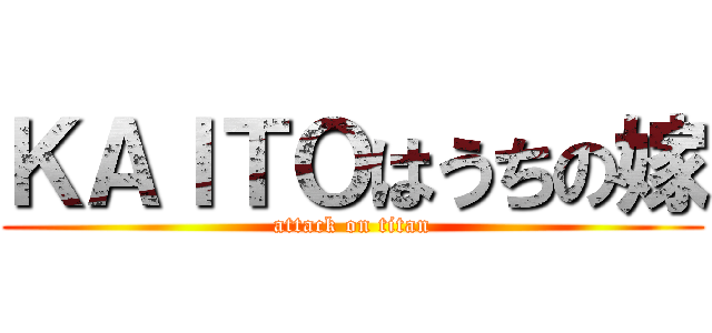 ＫＡＩＴＯはうちの嫁 (attack on titan)