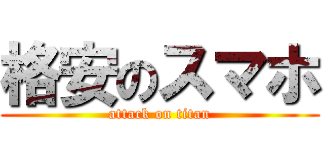 格安のスマホ (attack on titan)