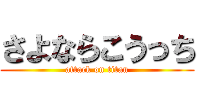 さよならこうっち (attack on titan)