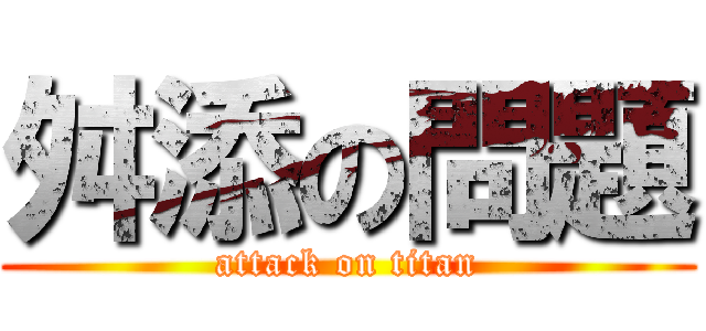 舛添の問題 (attack on titan)