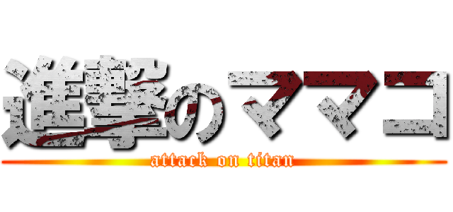 進撃のママコ (attack on titan)