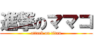 進撃のママコ (attack on titan)