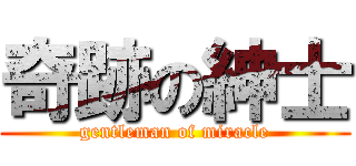 奇跡の紳士 (gentleman of miracle)