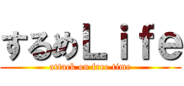するめＬｉｆｅ (attack on free time)