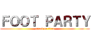 ＦＯＯＴ ＰＡＲＴＹ (attack on titan)