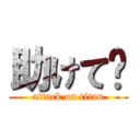助けて〜 (attack on titan)