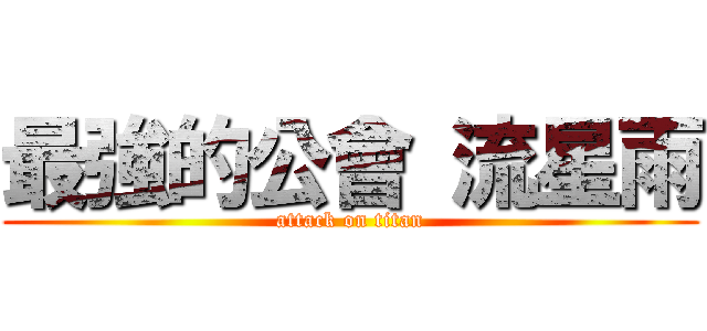 最強的公會 流星雨 (attack on titan)