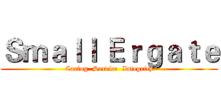 Ｓｍａｌｌ Ｅｒｇａｔｅ (Caring  Service  Integrity)