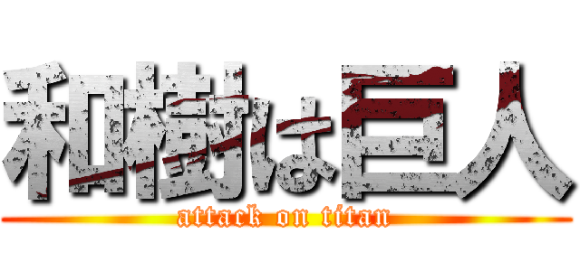 和樹は巨人 (attack on titan)