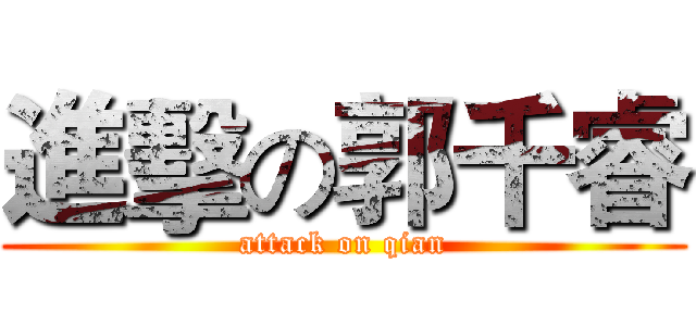 進擊の郭千睿 (attack on qian)