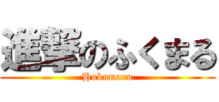 進撃のふくまる (Hukumaru)