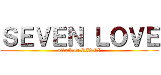 ＳＥＶＥＮ ＬＯＶＥ (attack on RISCI)