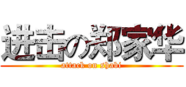进击の郑家华 (attack on shabi)