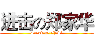 进击の郑家华 (attack on shabi)