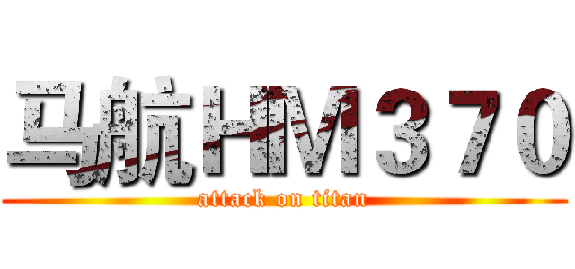 马航ＨＭ３７０ (attack on titan)