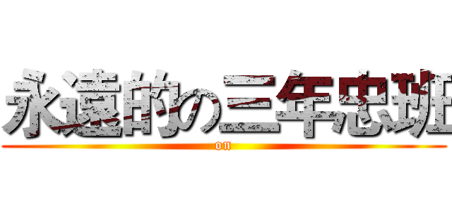 永遠的の三年忠班 (on)