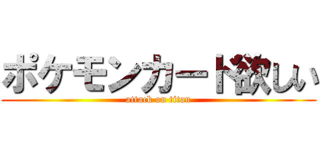 ポケモンカード欲しい (attack on titan)