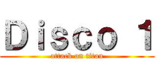 Ｄｉｓｃｏ １ (attack on titan)