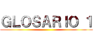 ＧＬＯＳＡＲＩＯ １ ()