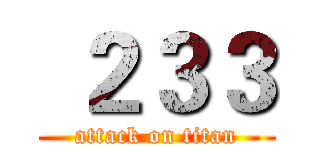  ２３３ (attack on titan)