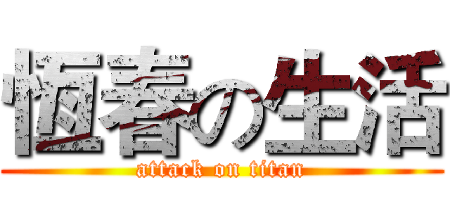 恆春の生活 (attack on titan)