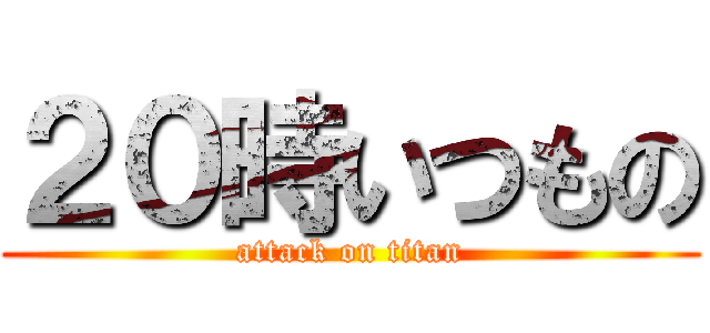 ２０時いつもの (attack on titan)