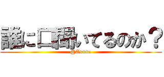 誰に口聞いてるのか？ (@Asuna)