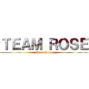 ＴＥＡＭ ＲＯＳＥ (Team Rose)