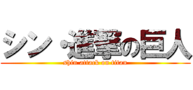 シン・進撃の巨人 (shin attack on titan)