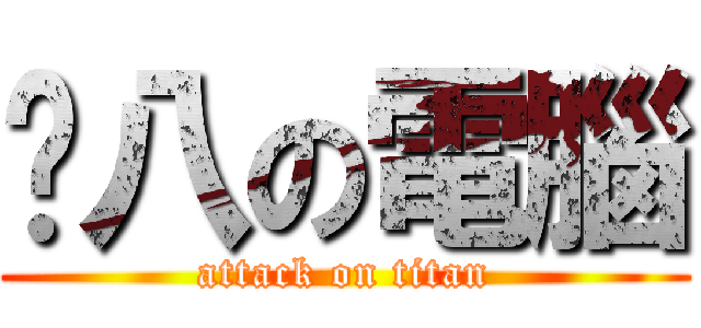 雞八の電腦 (attack on titan)