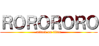 ＲＯＲＯＲＯＲＯ (attack on titan)