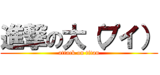 進撃の大（プイ） (attack on titan)