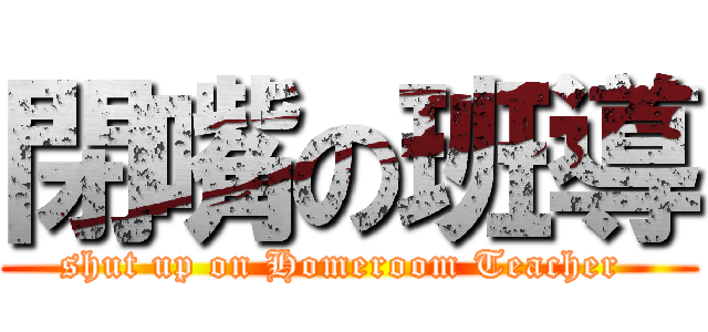 閉嘴の班導 (shut up on Homeroom Teacher )