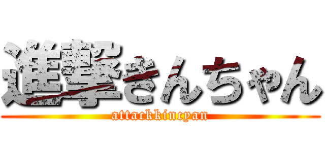 進撃きんちゃん (attackkincyan)