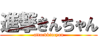 進撃きんちゃん (attackkincyan)