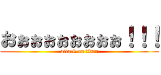 おぉぉぉぉぉぉぉぉ！！！ (attack on titan)