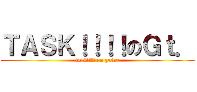 ＴＡＳＫ！！！！のＧｔ． (task!!!! on gutar)