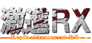 激進ＲＸ (Rapid advancement RX)