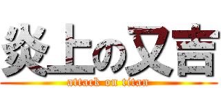 炎上の又吉 (attack on titan)